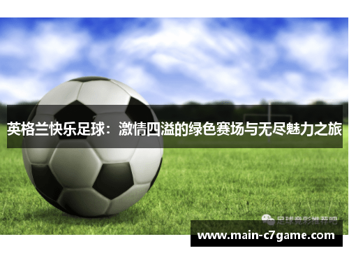 英格兰快乐足球：激情四溢的绿色赛场与无尽魅力之旅