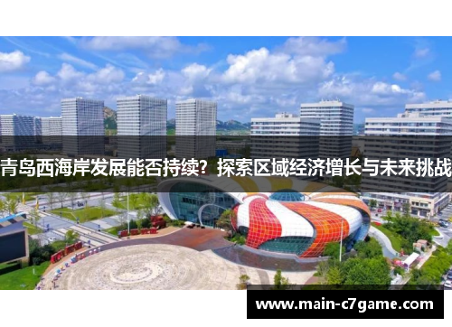 青岛西海岸发展能否持续？探索区域经济增长与未来挑战
