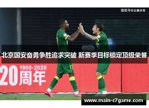 北京国安奋勇争胜追求突破 新赛季目标锁定顶级荣誉